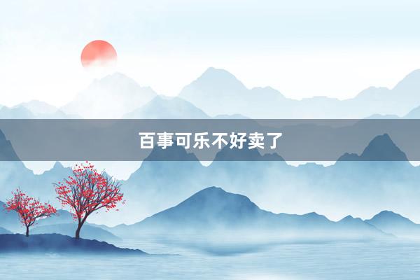百事可乐不好卖了