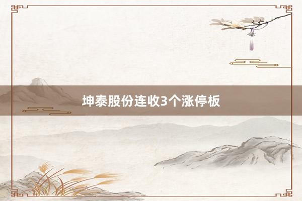 坤泰股份连收3个涨停板