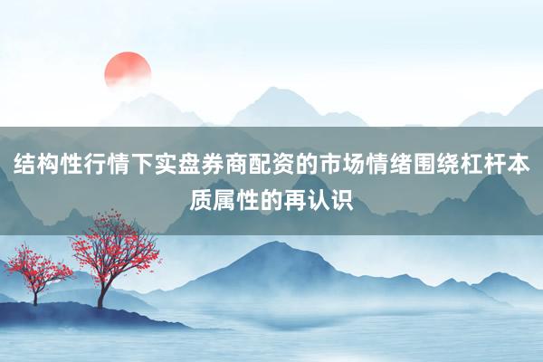 结构性行情下实盘券商配资的市场情绪围绕杠杆本质属性的再认识