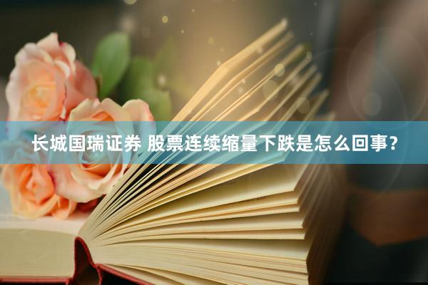 长城国瑞证券 股票连续缩量下跌是怎么回事？