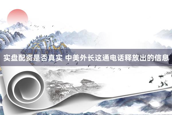 实盘配资是否真实 中美外长这通电话释放出的信息