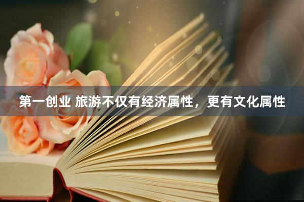 第一创业 旅游不仅有经济属性，更有文化属性